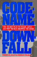 Code-Name Downfall: The Secret Plan to Invade Japan and Why Truman Dropped the Bomb - Allen, Thomas B, and Polmar, Norman