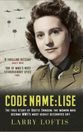 Code Name: Lise: The True Story of Odette Sansom, WW2's Most Highly Decorated Spy