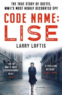 Code Name: Lise: The True Story of Odette Sansom, WWII's Most Highly Decorated Spy