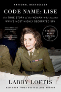 Code Name: Lise: The True Story of the Woman Who Became World War II's Most Highly Decorated Spy