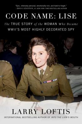 Code Name: Lise: The True Story of the Woman Who Became WWII's Most Highly Decorated Spy - Loftis, Larry