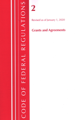 Code of Federal Regulations, Title 02 Grants and Agreements, Revised as of January 1, 2020 - Office of the Federal Register (U S )