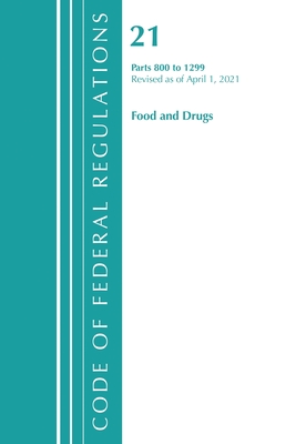 Code of Federal Regulations, Title 21 Food and Drugs 800-1299, Revised as of April 1, 2021 - Office of the Federal Register (U S )