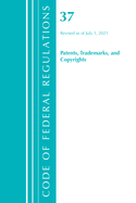 Code of Federal Regulations, Title 37 Patents, Trademarks and Copyrights, Revised as of July 1, 2021