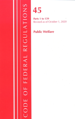 Code of Federal Regulations, Title 45 Public Welfare 1-139, Revised as of October 1, 2020 - Office Of The Federal Register (U.S.)