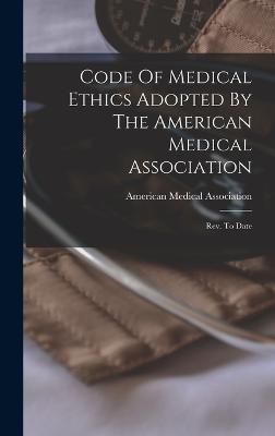 Code Of Medical Ethics Adopted By The American Medical Association: Rev. To Date - Association, American Medical