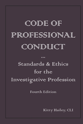 Code of Professional Conduct: Standards & Ethics for the Investigative Profession - Hailey, Kitty