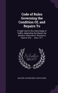 Code of Rules Governing the Condition Of, and Repairs To: Freight Cars for the Interchange of Traffic, Adopted by the Master Car Builders' Association. Revised at Atlantic City ... June, 1911