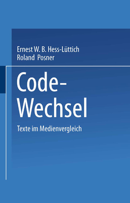 Code-Wechsel: Texte Im Medienvergleich - Hess-L?ttich, Ernest W B (Editor), and Posner, Roland (Editor)