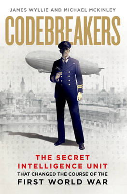 Codebreakers: The true story of the secret intelligence team that changed the course of the First World War - Wyllie, James, and McKinley, Michael