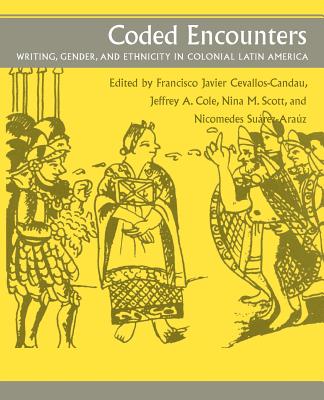 Coded Encounters: Writing, Gender, and Ethnicity in Colonial Latin America - Cevallos, Francisco Javier (Editor), and Cole, Jeffrey (Editor), and Scott, Nina M (Editor)