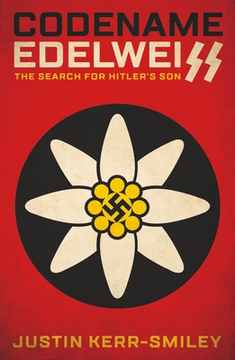 Codename Edelweiss: The Search for Hitler's Son - Kerr-Smiley, Justin