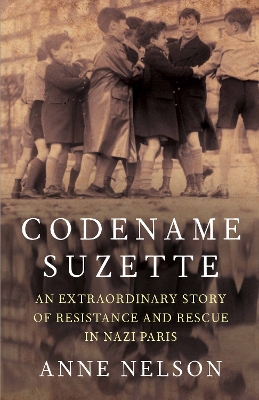 Codename Suzette: An extraordinary story of resistance and rescue in Nazi Paris - Nelson, Anne