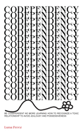 Codependency: Be Codependent No More Learing How To Recognize a Toxic Relationship To Avoid Jealousy And Possessiveness