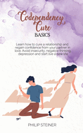 Codependency cure Basics: Learn how to cure a relationship and regain confidence from your partner in love. Avoid insecurity, negative thinking, depression and start live a new life