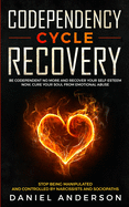 Codependency Cycle Recovery: Be Codependent No More and Recover Your Self-Esteem NOW, Cure Your Soul from Emotional Abuse - Stop Being Manipulated and Controlled by Narcissists and Sociopaths