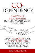 Codependency: Save Your Relationship, Intimacy and Value Yourself. Stop Jealousy and Controlling Others. Identify Your Feelings.