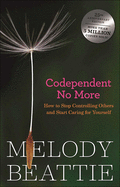 Codependent No More: Stop Controlling Others and Start Caring for Yourself