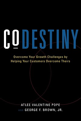 Codestiny: Overcome Your Growth Challenges by Helping Your Customers Overcome Theirs - Pope, Atlee Valentine, and Brown, George F, Jr.