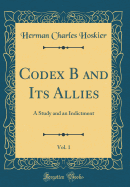 Codex B and Its Allies, Vol. 1: A Study and an Indictment (Classic Reprint)