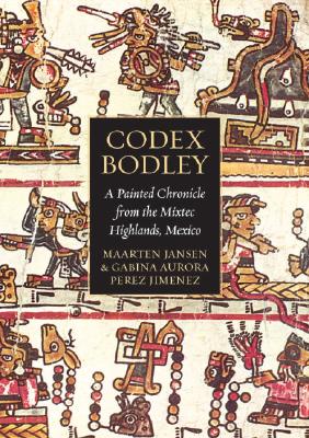 Codex Bodley: A Painted Chronicle from the Mixtec Highlands, Mexico - Jansen, Maarten, and Jimenez, Gabina Aurora Perez