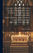 Codex Constitutionum Quas Summi Pontifices Ediderunt in Solemni Canonizatione Sanctorum, ... Accurante Justo Fontanino, Archiep. Ancyrano...