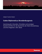 Codex Diplomaticus Brandenburgensis: Sammlung der Urkunden, Chroniken und sonstigen Quellenschriften fr die Geschichte der Mark Brandenburg und ihrer Regenten. XXIII. Band