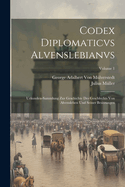 Codex Diplomaticvs Alvenslebianvs: Urkunden-Sammlung Zur Geschichte Des Geschlechts Von Alvensleben Und Seiner Besitzungen; Volume 1