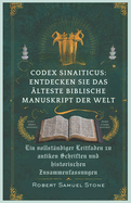 Codex Sinaiticus: ENTDECKEN SIE DAS ?LTESTE BIBLISCHE MANUSKRIPT DER WELT: Ein vollst?ndiger Leitfaden zu antiken Schriften und historischen Zusammenfassungen