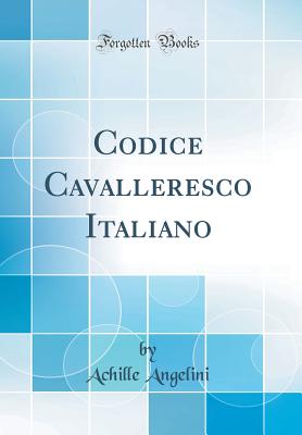 Codice Cavalleresco Italiano (Classic Reprint) - Angelini, Achille