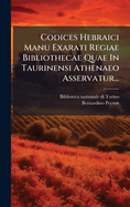 Codices Hebraici Manu Exarati Regiae Bibliothecae Quae In Taurinensi Athenaeo Asservatur...