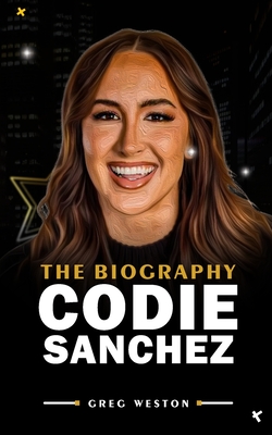 Codie Sanchez: The Biography of Codie Sanchez - Weston, Greg