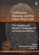 Codification, Macaulay and the Indian Penal Code: The Legacies and Modern Challenges of Criminal Law Reform