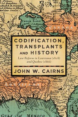 Codification, Transplants and History: Law Reform in Louisiana (1808) and Quebec (1866) - Cairns, John W