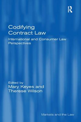 Codifying Contract Law: International and Consumer Law Perspectives - Keyes, Mary, and Wilson, Therese