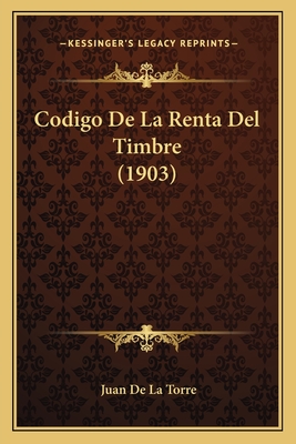 Codigo de La Renta del Timbre (1903) - De La Torre, Juan
