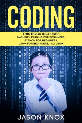 Coding: 4 Books in 1: Machine Learning for Beginners + Python for Beginners + Linux for Beginners + Kali Linux - Knox, Jason