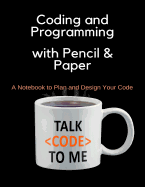 Coding and Programming with Pencil & Paper: A Notebook to Plan and Design Your Code