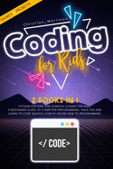 Coding for Kids: 2 BOOKS IN 1: Python For Kids And Scratch Coding For Kids. A Beginners Guide to Computer Programming. Have Fun and Learn to Code Quickly, Even If You'Re New To Programming.