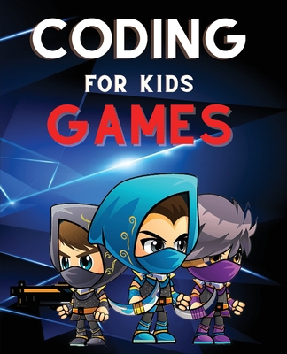 Coding for Kids Games: The Complete Guide to Computer Coding and Video Game Design for Kids. Teach Your Child How to Code With Fun Activities - Garner, Leo