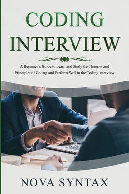 Coding Interview: A Beginner's Guide to Learn and Study the Theories and Principles of Coding and Perform Well in the Coding Interview - Syntax, Nova