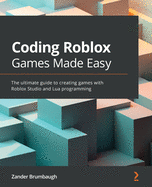 Coding Roblox Games Made Easy: The Ultimate Guide to Creating Games with Roblox Studio and Lua programming