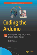 Coding the Arduino: Building Fun Programs, Games, and Electronic Projects