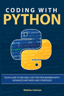 Coding with Python: Your Guide to Become a Better Programmer with Advanced Methods and Strategies