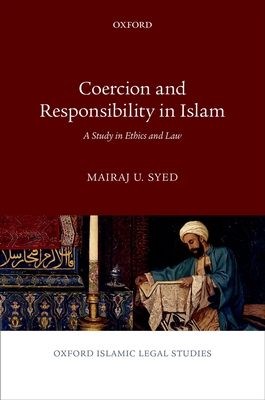 Coercion and Responsibility in Islam: A Study in Ethics and Law - Syed, Mairaj U