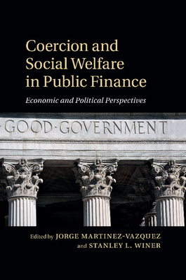 Coercion and Social Welfare in Public Finance: Economic and Political Perspectives - Martinez-Vazquez, Jorge (Editor), and Winer, Stanley L. (Editor)