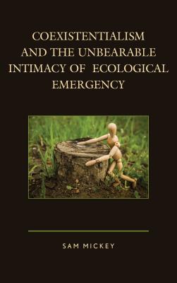 Coexistentialism and the Unbearable Intimacy of Ecological Emergency - Mickey, Sam