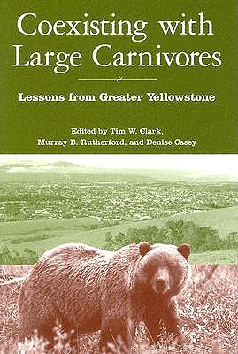 Coexisting with Large Carnivores: Lessons from Greater Yellowstone - Clark, Tim, MD, Frcp (Editor), and Rutherford, Murray (Editor), and Casey, Denise (Editor)