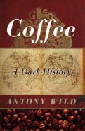 Coffee: A Dark History - Wild, Antony