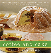 Coffee and Cake: Enjoy the Perfect Cup of Coffee--With Dozens of Delectable Recipes for Cafe Treats